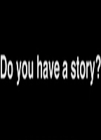 DO YOU HAVE A STORY?