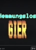 HEMMUNGSLOSE GIER